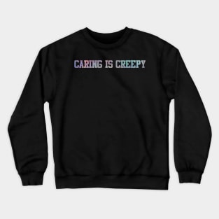 caring is creepy Crewneck Sweatshirt